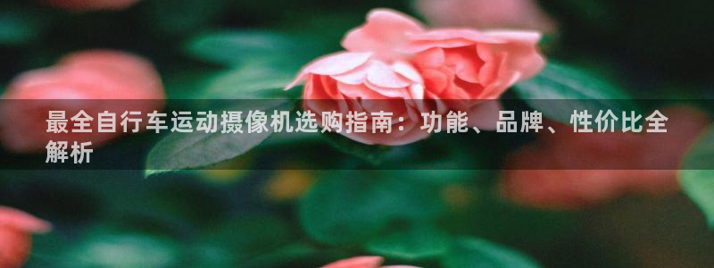 尊龙凯时-人生就是博!|最全自行车运动摄像机选购指南:功能、品牌、性价比全
解析(图1) 尊龙凯时-人生就是博!